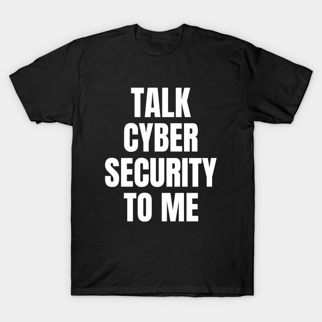 Talk Cyber Security To Me Cybersecurity T-Shirt by OldCamp